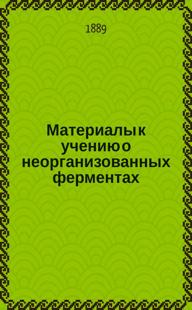 Материалы к учению о неорганизованных ферментах : Дис. на степ. д-ра медицины И.И. Мрочковского