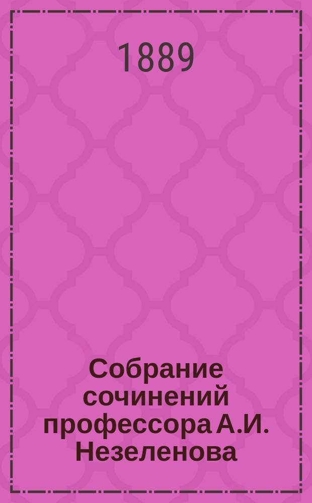 Собрание сочинений профессора А.И. Незеленова : [В 6 т.]. Т. 1-. Т. 4 : Литературные направления в Екатерининскую эпоху