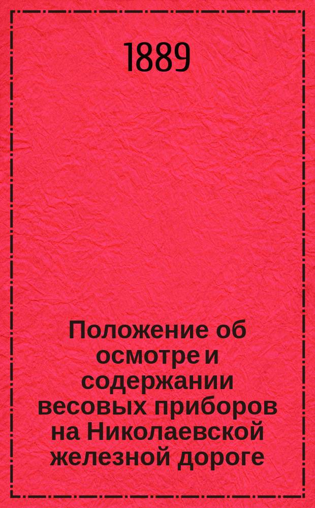 Положение об осмотре и содержании весовых приборов на Николаевской железной дороге : Утв. 15 марта 1889 г.
