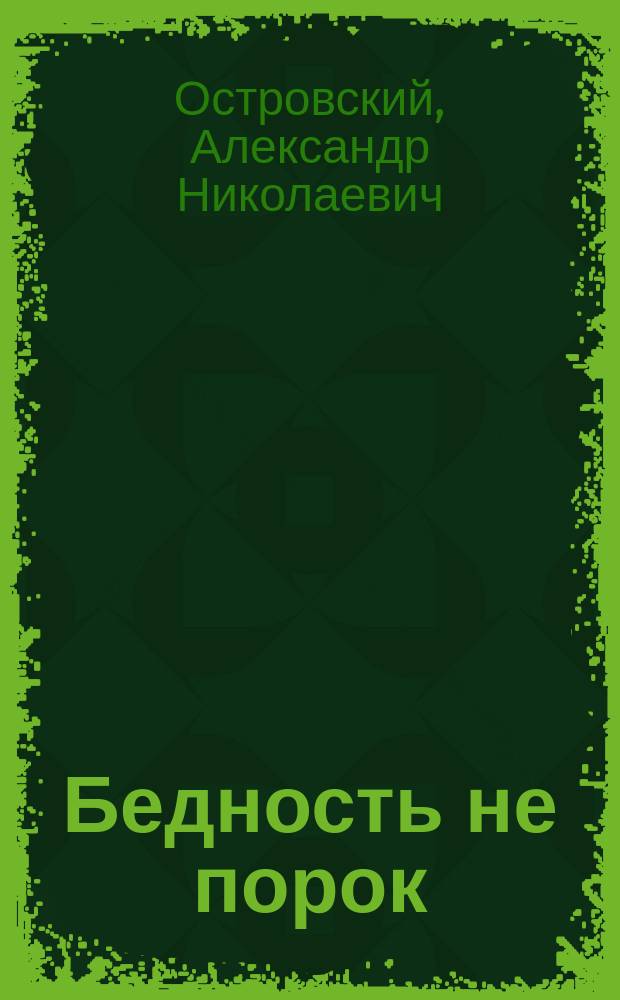 ...Бедность не порок : Комедия в 3 д. : Из соч. А.Н. Островского