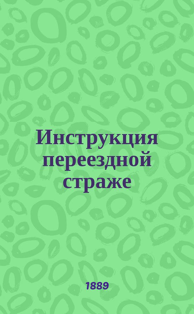 Инструкция переездной страже : Сост. по правилам содержания и охранения паровозных железных дорог, утв. г. министром путей сообщения..