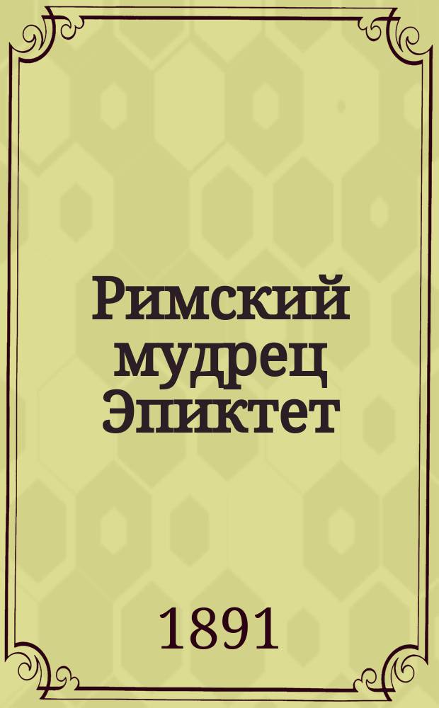 Римский мудрец Эпиктет : Его жизнь и учение