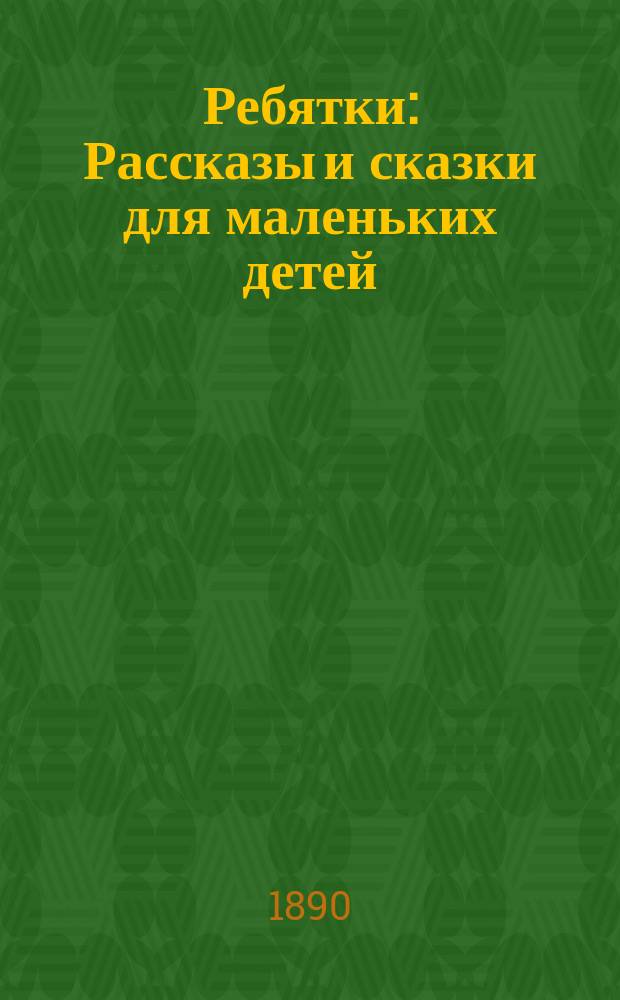 ... Ребятки : Рассказы и сказки для маленьких детей