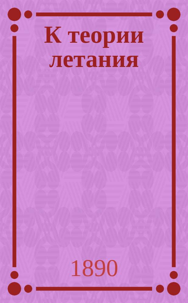 К теории летания : (Сообщ. на 8 Съезде рус. естествоиспытателей и врачей)
