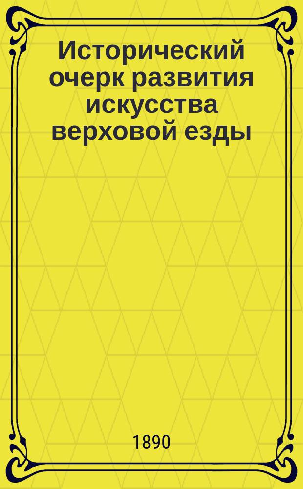 Исторический очерк развития искусства верховой езды : Офицер. кавалер. шк