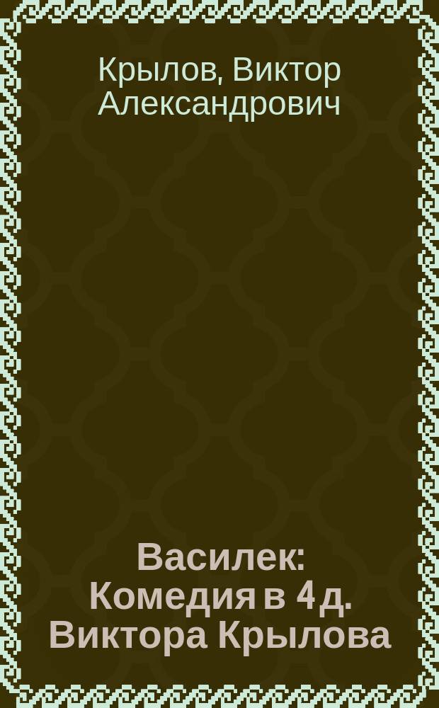 Василек : Комедия в 4 д. Виктора Крылова