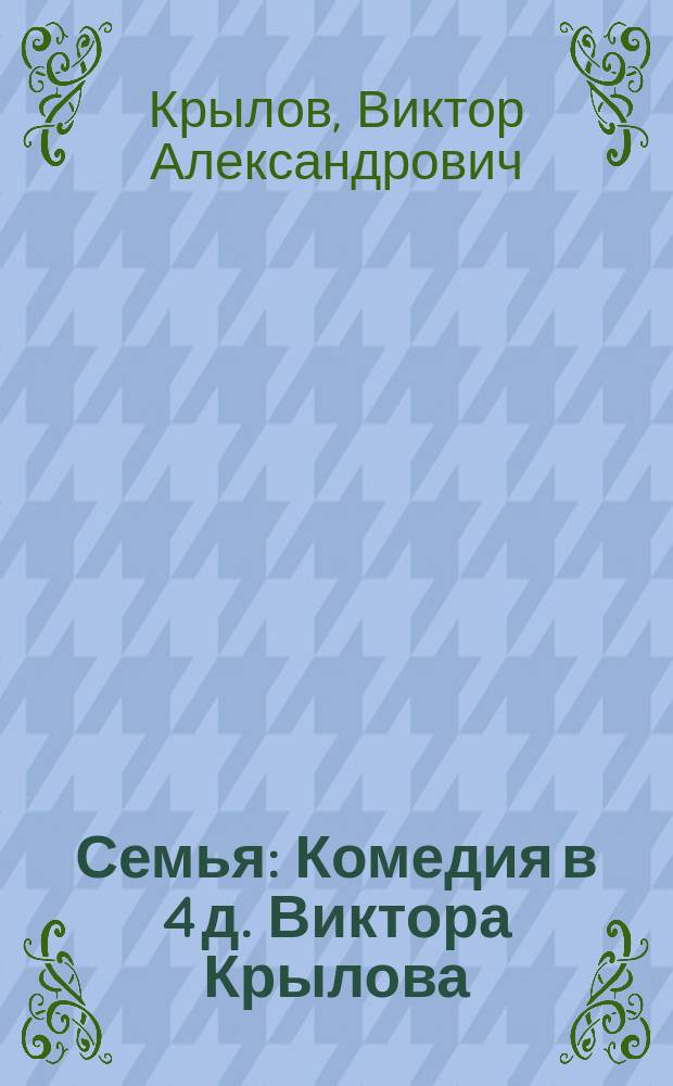 Семья : Комедия в 4 д. Виктора Крылова