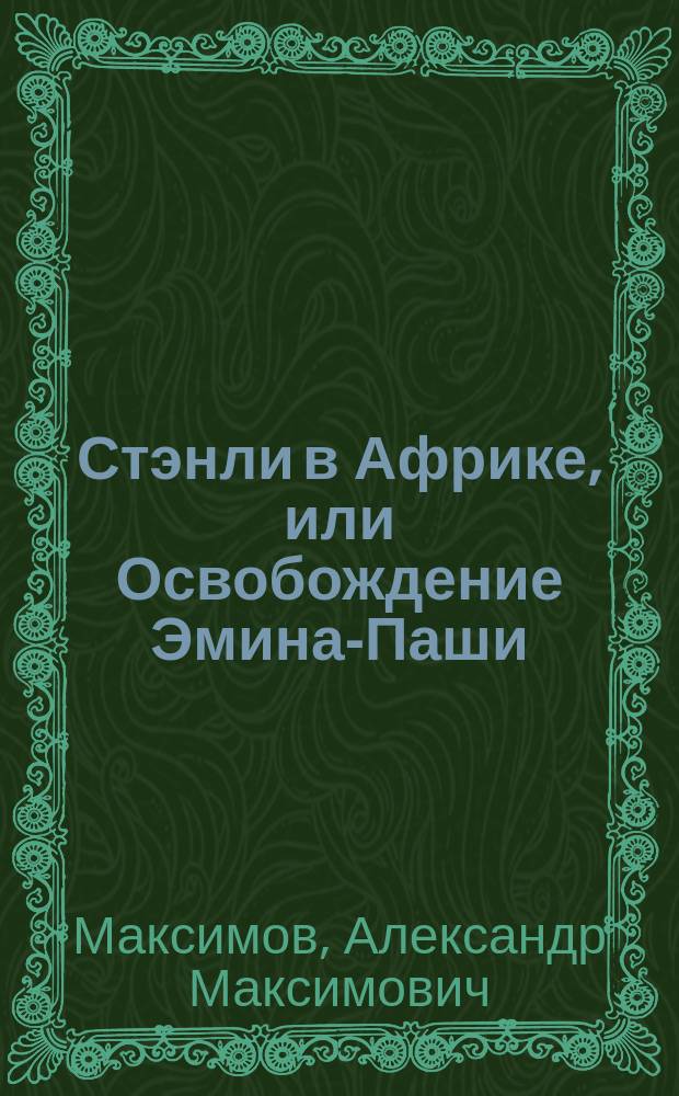 Стэнли в Африке, или Освобождение Эмина-Паши : Событие XIX столетия, в 5-ти д. и 8-ми карт., с хорами, маршами и большим балетом