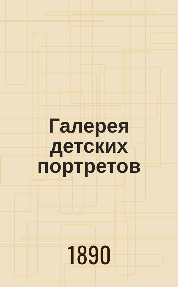 Галерея детских портретов : (Сб. типов) : (По гр. Толстому, Достоевскому, Григоровичу, Тургеневу, гр. Салиас, Гончарову и Писемскому)