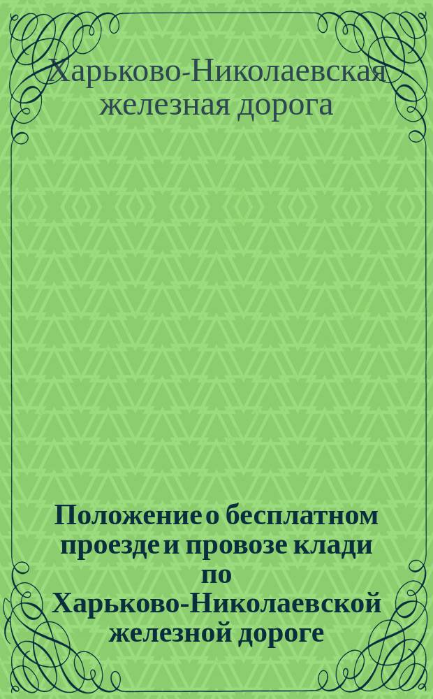 Положение о бесплатном проезде и провозе клади по Харьково-Николаевской железной дороге