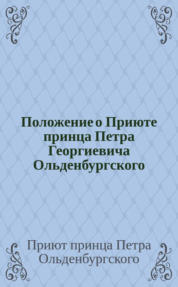 Положение о Приюте принца Петра Георгиевича Ольденбургского : Утв. 31 дек. 1890 г.