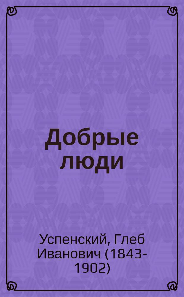 Добрые люди; На бабьем положении; Развеселил господ: Рассказы / Г. Успенский