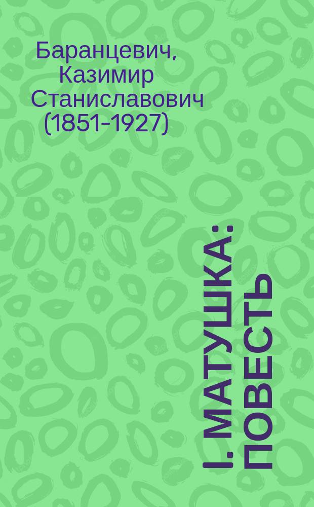 I. Матушка: Повесть; II. Брат: Рассказ / Соч. К.С. Баранцевича