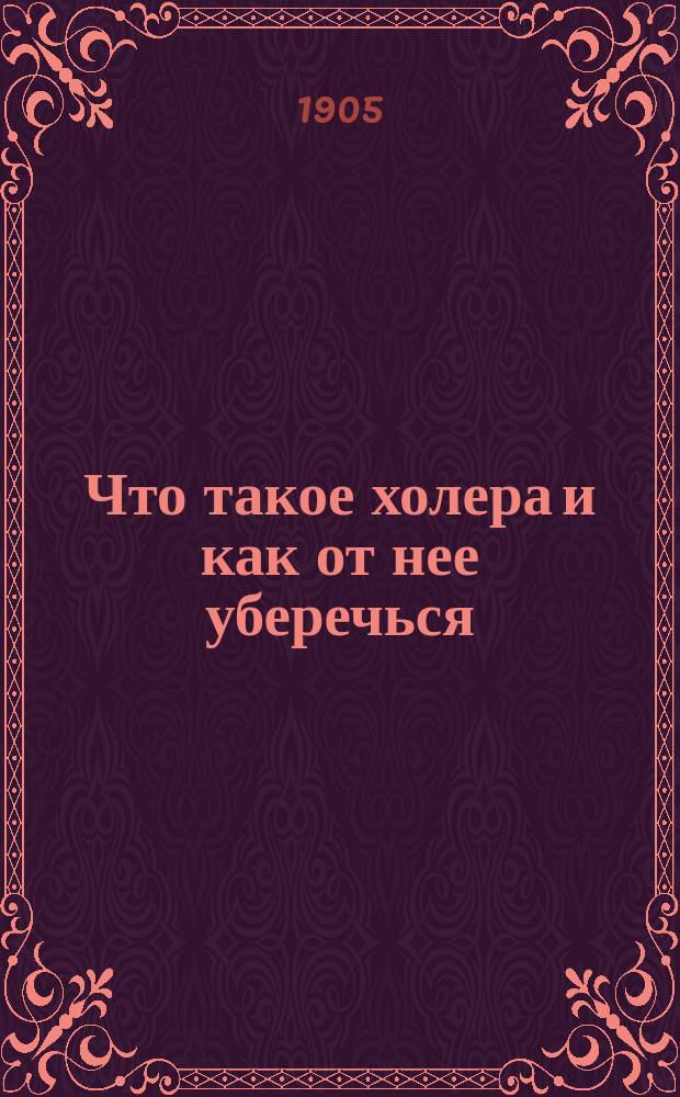 Что такое холера и как от нее уберечься : Попул. очерк с 6 рис. холерных бацилл