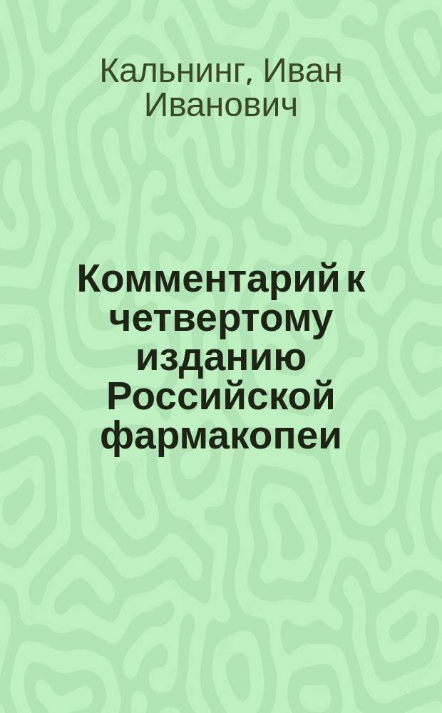 Комментарий к четвертому изданию Российской фармакопеи : По "Commentar zum Arzneibuch für das Deutsche Reich, III. Ausgabe, herausgegeben von H. Hager, B. Fischer und C. Hartwich" и др. источникам : Проб. лист