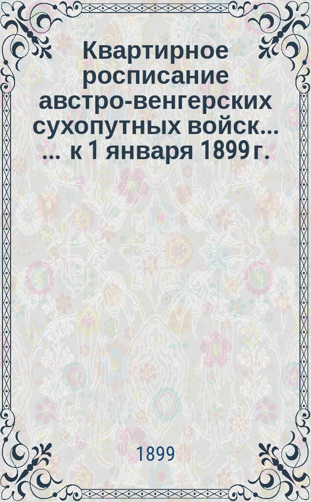 Квартирное росписание австро-венгерских сухопутных войск ... ... к 1 января 1899 г.