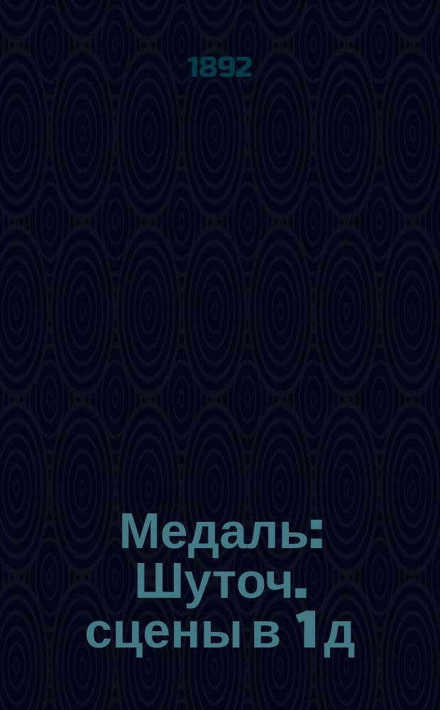 ... Медаль : Шуточ. сцены в 1 д