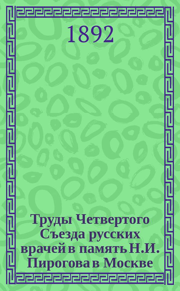 Труды Четвертого Съезда русских врачей в память Н.И. Пирогова в Москве