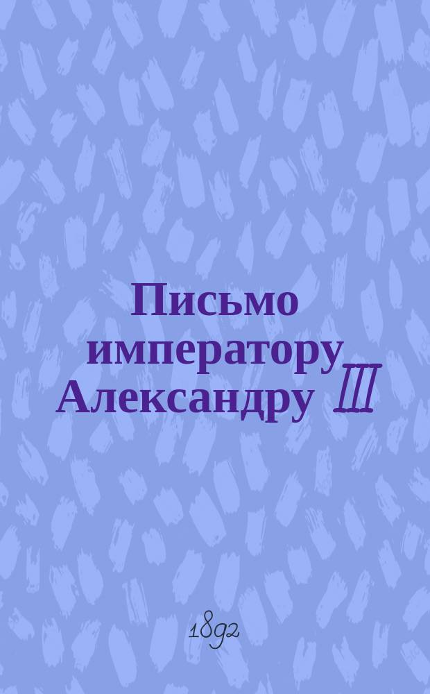 [Письмо императору Александру III]
