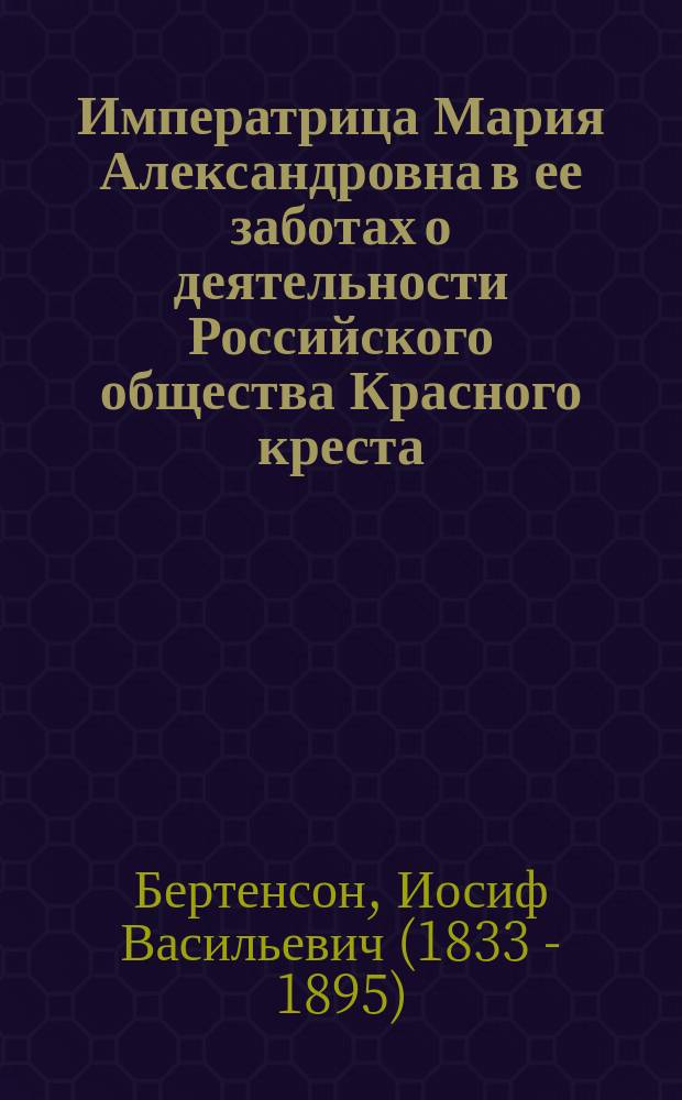 Императрица Мария Александровна в ее заботах о деятельности Российского общества Красного креста