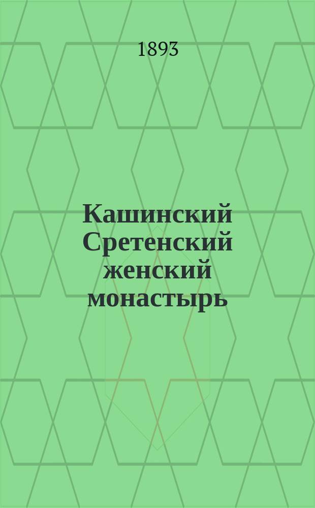 Кашинский Сретенский женский монастырь : Ист. очерк