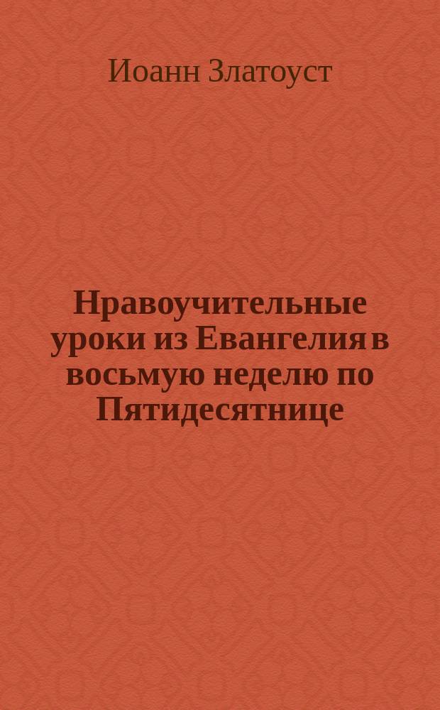 Нравоучительные уроки из Евангелия в восьмую неделю по Пятидесятнице : (Евангелие Матф. 14. 14-22) : Из творений св. Иоанна Златоуста