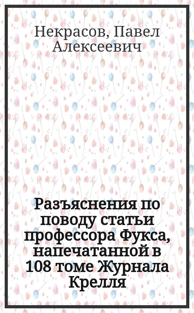 Разъяснения по поводу статьи профессора Фукса, напечатанной в 108 томе Журнала Крелля (стран. 181-198)
