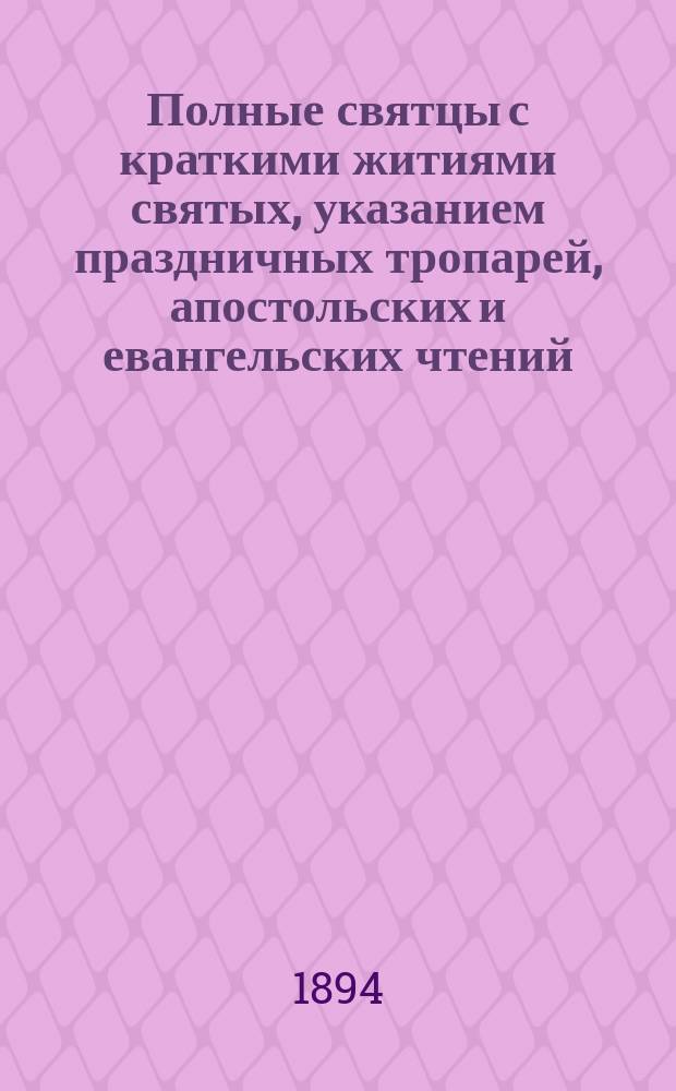 Полные святцы с краткими житиями святых, указанием праздничных тропарей, апостольских и евангельских чтений, приложением пасхалии на 50 лет и общеупотребительных молитв с пер. на рус. яз. и краткими объяснениями : Для нар. чтения сост. А. Никольский