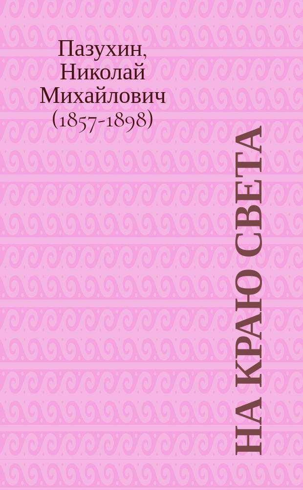 На краю света : Рассказ из жизни рус. путешественника