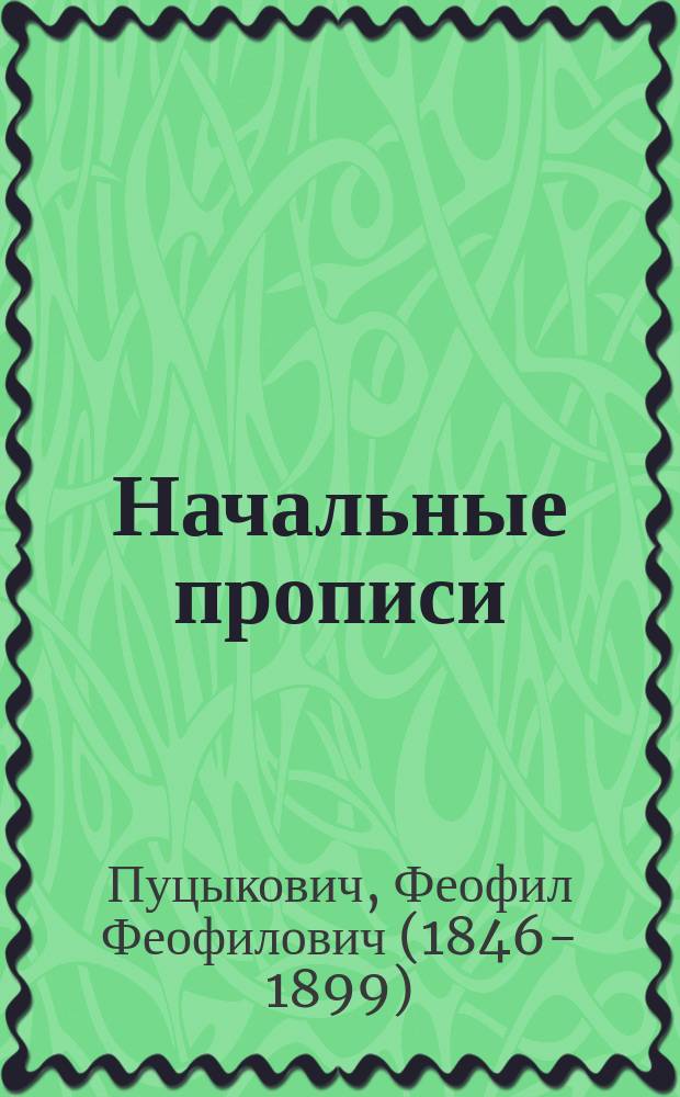 Начальные прописи : Учеб. пособие для сел. нар. уч-щ, дет. приютов, церковно-приход., воскресных и домашних школ