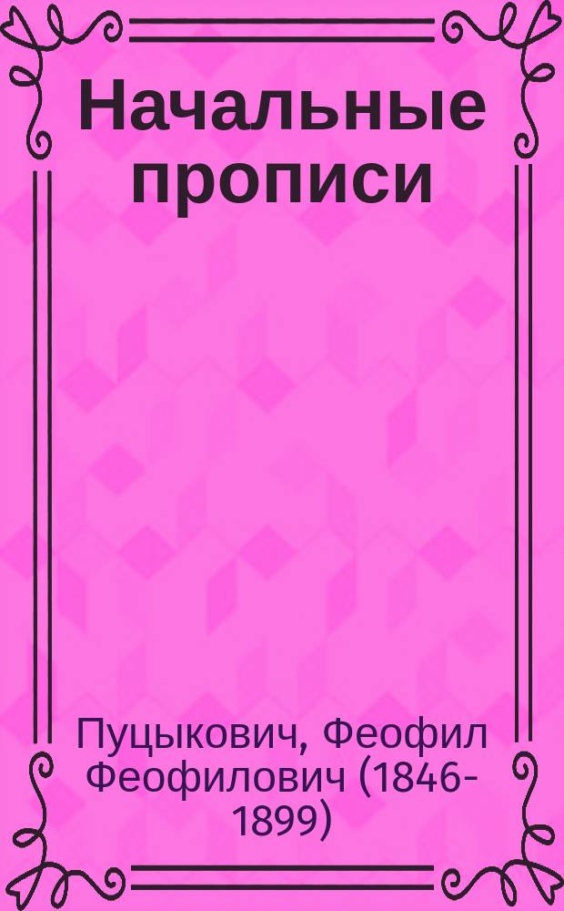 Начальные прописи : Учеб. пособие для сел. нар. уч-щ, дет. приютов, церковно-приход., воскресных и домашних школ