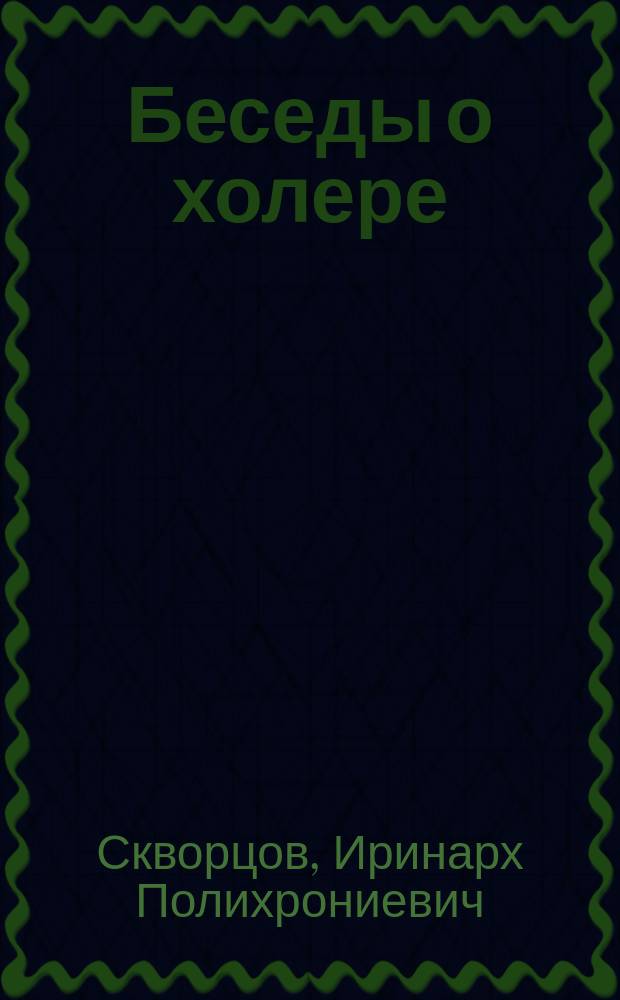 Беседы о холере : Наставление в видах предохранения от холеры и ее устранения