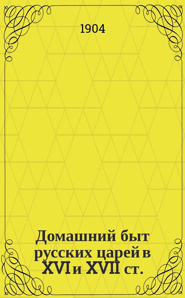 Домашний быт русских царей в XVI и XVII ст. : По Забелину, Ключевскому, Карновичу и др