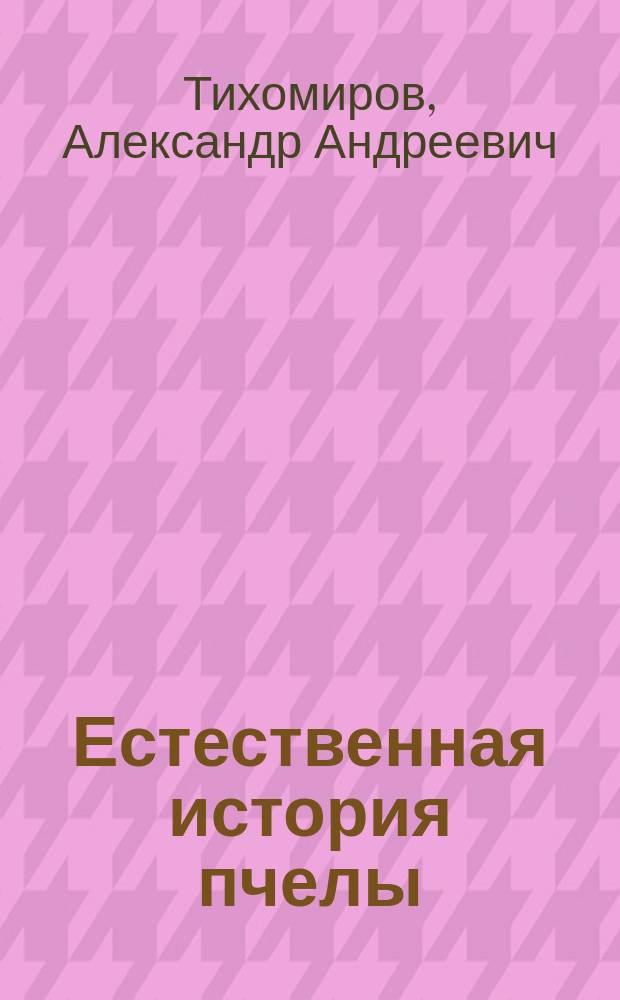 Естественная история пчелы : Лекции, чит. А.А. Тихомировым