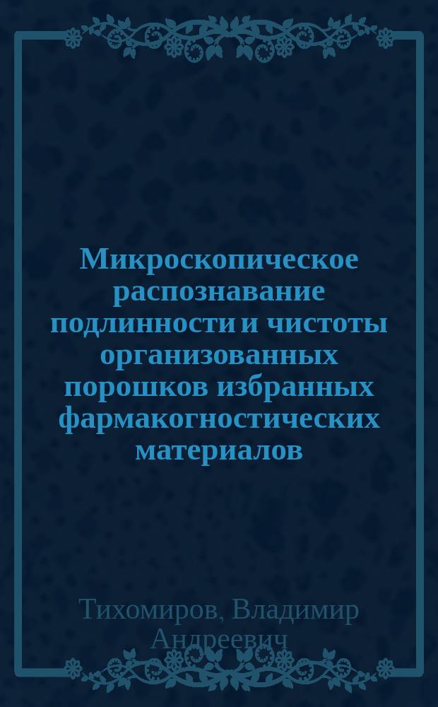 Микроскопическое распознавание подлинности и чистоты организованных порошков избранных фармакогностических материалов