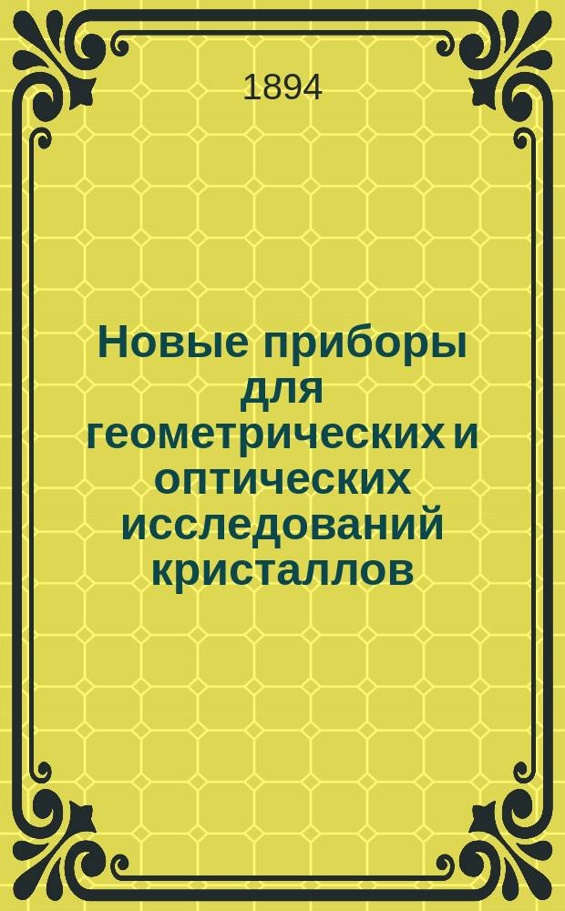 Новые приборы для геометрических и оптических исследований кристаллов : (Чит. 16 дек. 1892 г.)