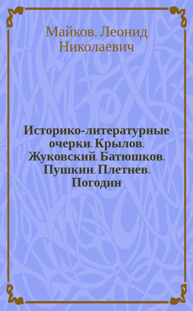 Историко-литературные очерки. Крылов. Жуковский. Батюшков. Пушкин. Плетнев. Погодин. Фет