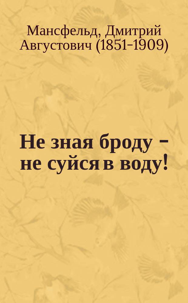 Не зная броду - не суйся в воду! : Шутка в 1 д