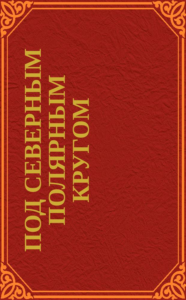 Под северным полярным кругом : очерки Колымского края, Якутской области