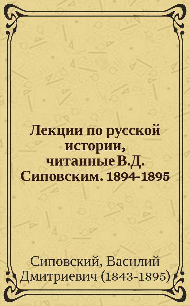 Лекции по русской истории, читанные В.Д. Сиповским. 1894-1895