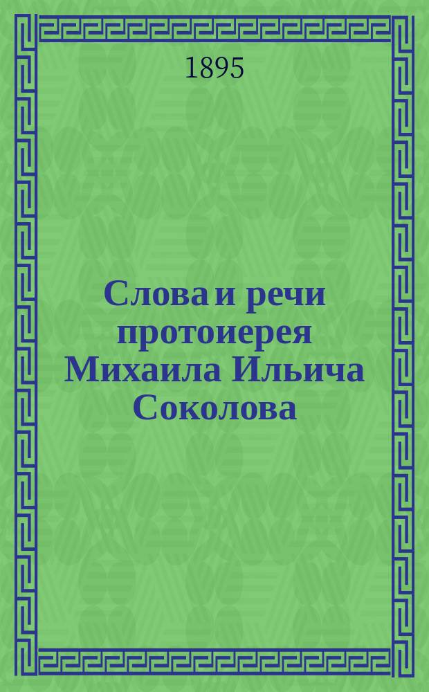 Слова и речи протоиерея Михаила Ильича Соколова : Ум. 5 июня 1895 г.