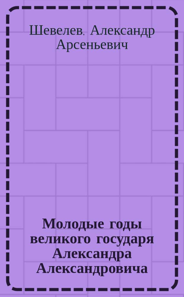 Молодые годы великого государя Александра Александровича