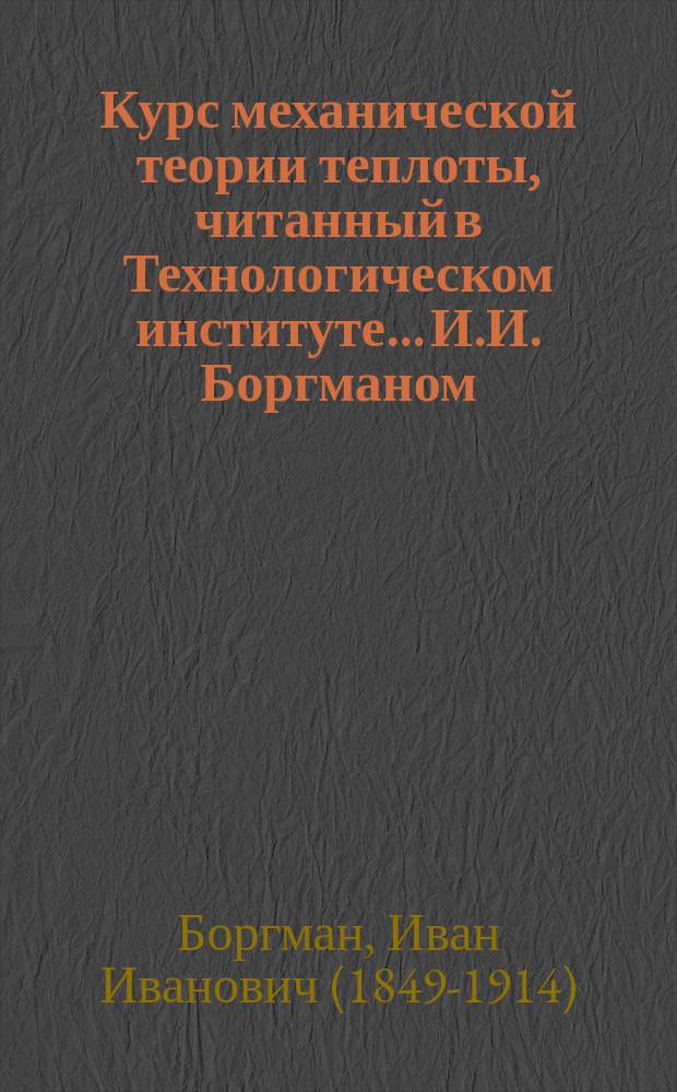 Курс механической теории теплоты, читанный в Технологическом институте... И.И. Боргманом