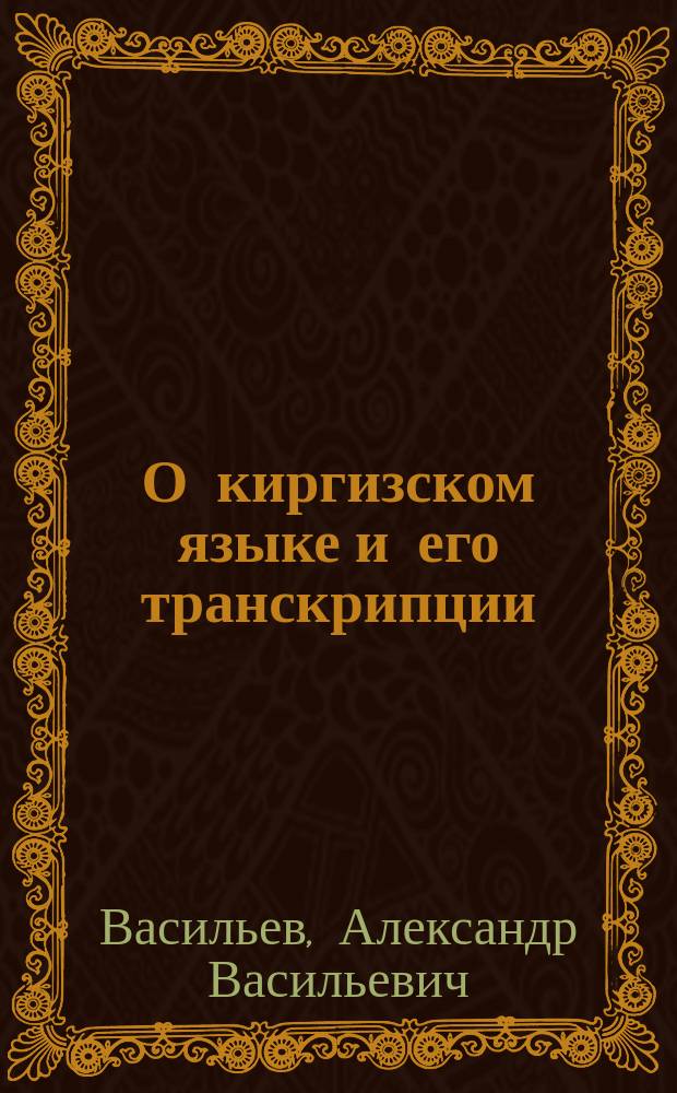 О киргизском языке и его транскрипции : По поводу изд. "Кирг. степной газ."
