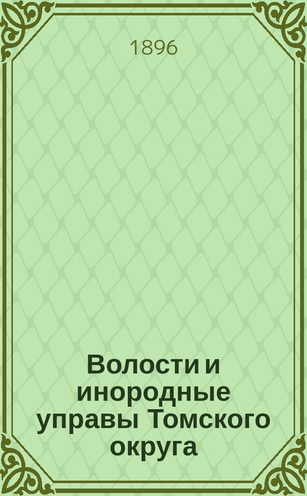 Волости и инородные управы Томского округа (на кабинетских землях) : Список насел. мест. с крат. извлеч. из материалов по статистико-экон. исслед. населения. 1893-4 г