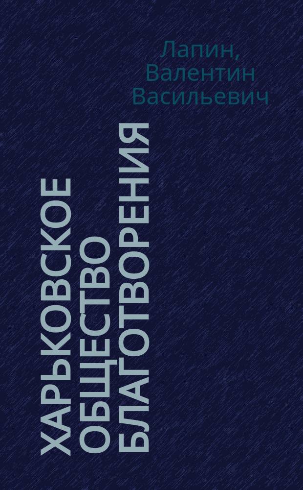 Харьковское общество благотворения (в 1812-1817 гг.) : Ист. очерк : (По неизд. документам)