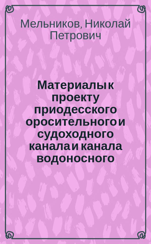 Материалы к проекту приодесского оросительного и судоходного канала и канала водоносного