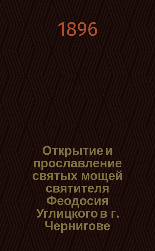Открытие и прославление святых мощей святителя Феодосия Углицкого в г. Чернигове