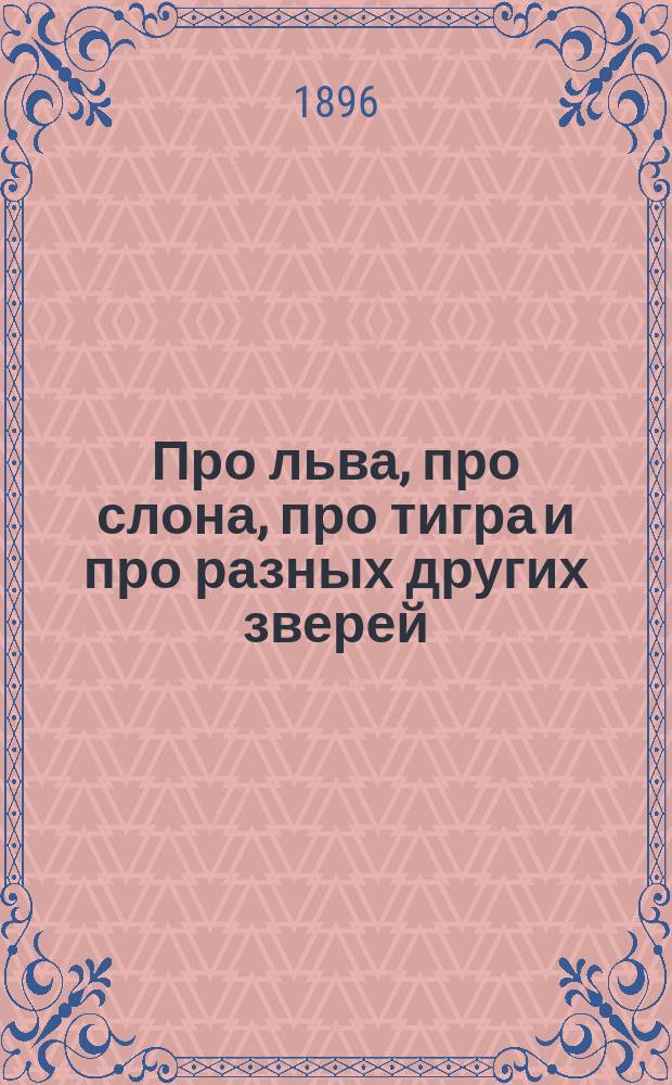 Про льва, про слона, про тигра и про разных других зверей : Сб. басен, рассказов и ст