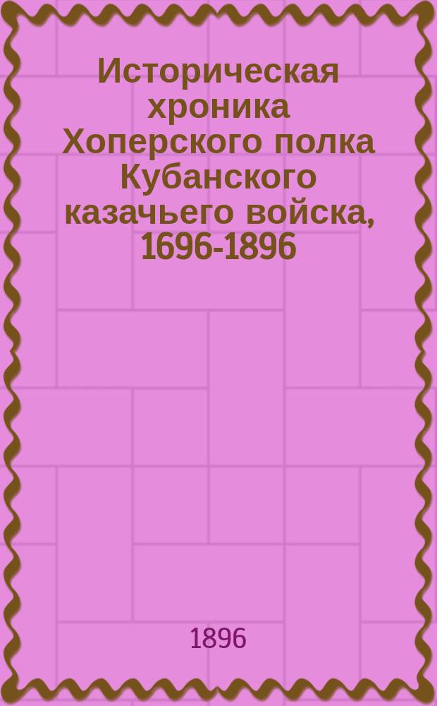 Историческая хроника Хоперского полка Кубанского казачьего войска, 1696-1896